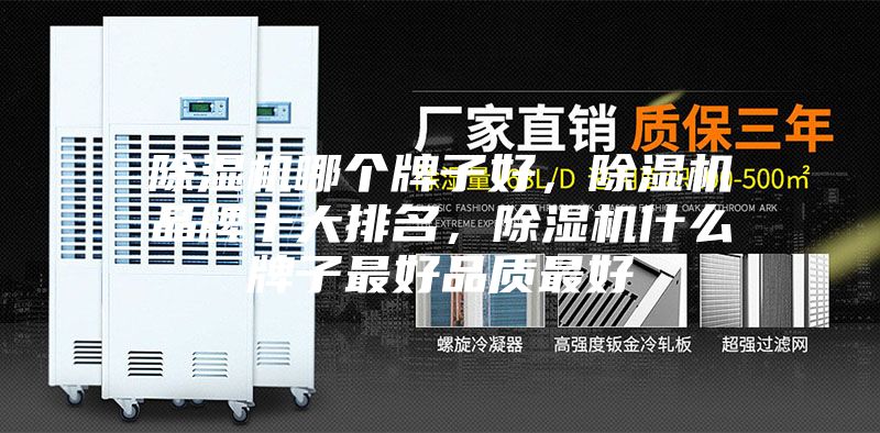 除濕機(jī)哪個(gè)牌子好，除濕機(jī)品牌十大排名，除濕機(jī)什么牌子最好品質(zhì)最好