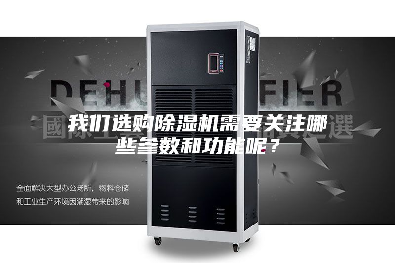我們選購除濕機(jī)需要關(guān)注哪些參數(shù)和功能呢？