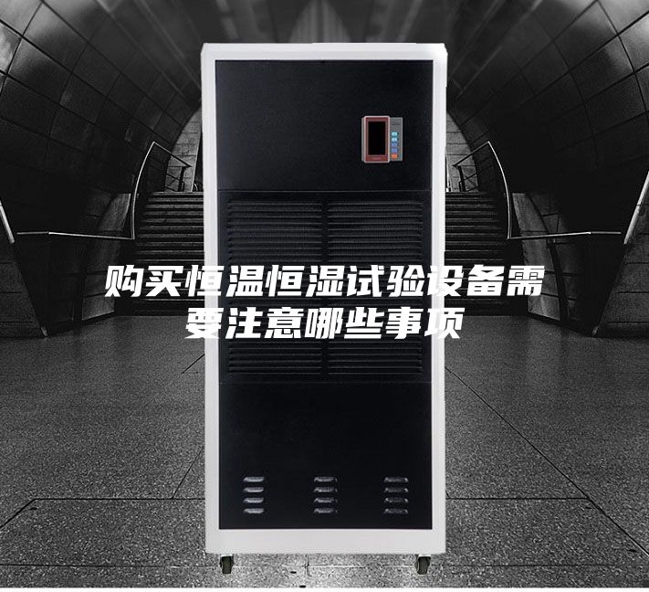 購(gòu)買(mǎi)恒溫恒濕試驗(yàn)設(shè)備需要注意哪些事項(xiàng)