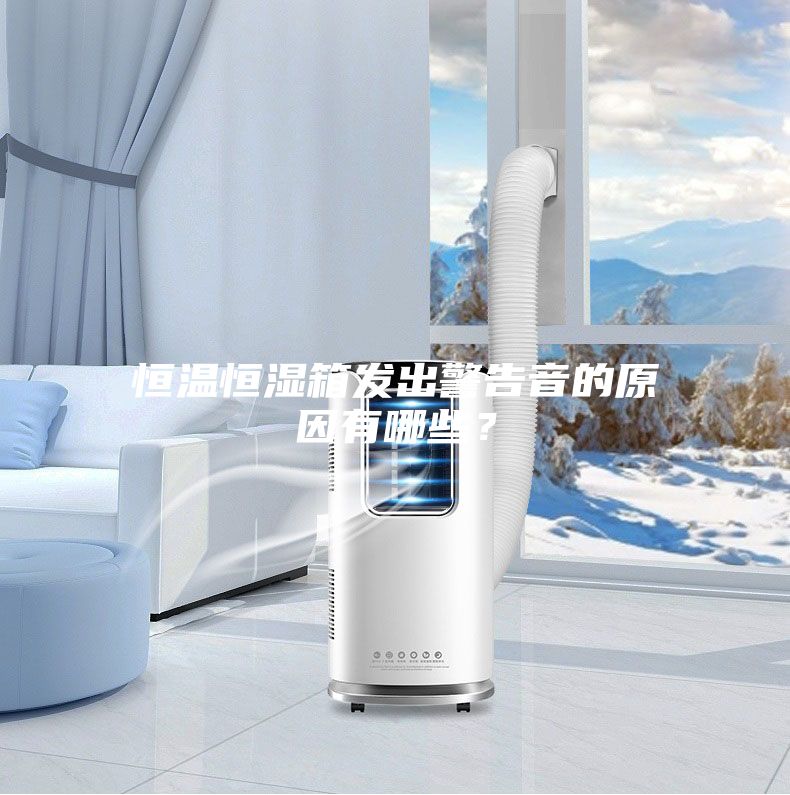 恒溫恒濕箱發(fā)出警告音的原因有哪些？