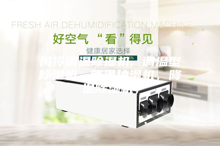 風(fēng)冷調(diào)溫除濕機(jī), 調(diào)溫型除濕機(jī), 降溫抽濕機(jī)，降溫除濕機(jī)，