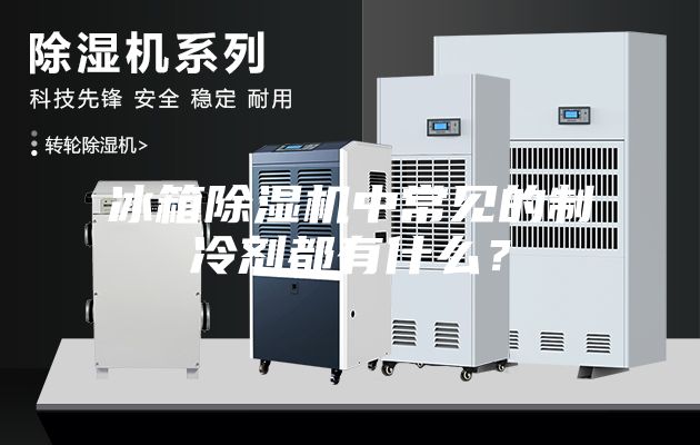 冰箱除濕機中常見的制冷劑都有什么？