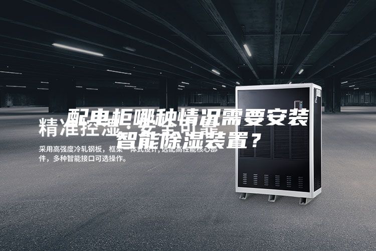 配電柜哪種情況需要安裝智能除濕裝置？