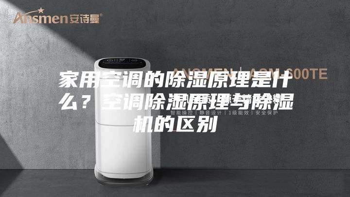 家用空調(diào)的除濕原理是什么？空調(diào)除濕原理與除濕機(jī)的區(qū)別