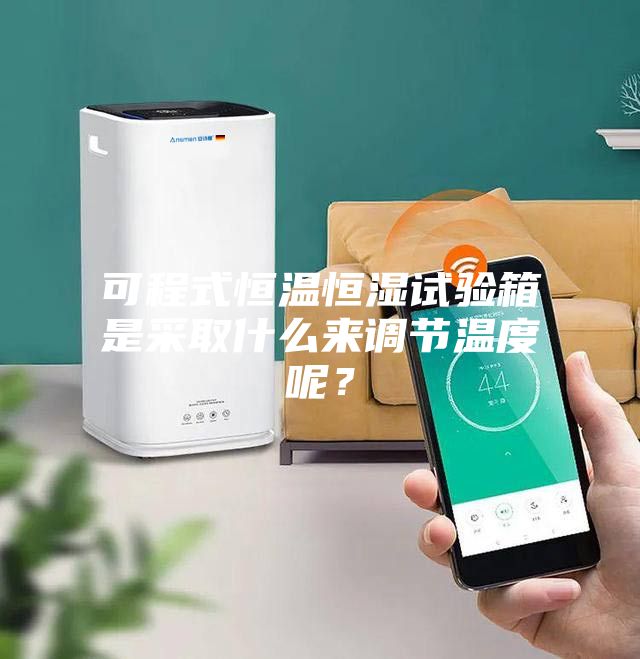 可程式恒溫恒濕試驗(yàn)箱是采取什么來調(diào)節(jié)溫度呢？