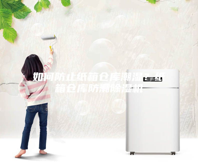 如何防止紙箱倉(cāng)庫(kù)潮濕？紙箱倉(cāng)庫(kù)防潮除濕機(jī)