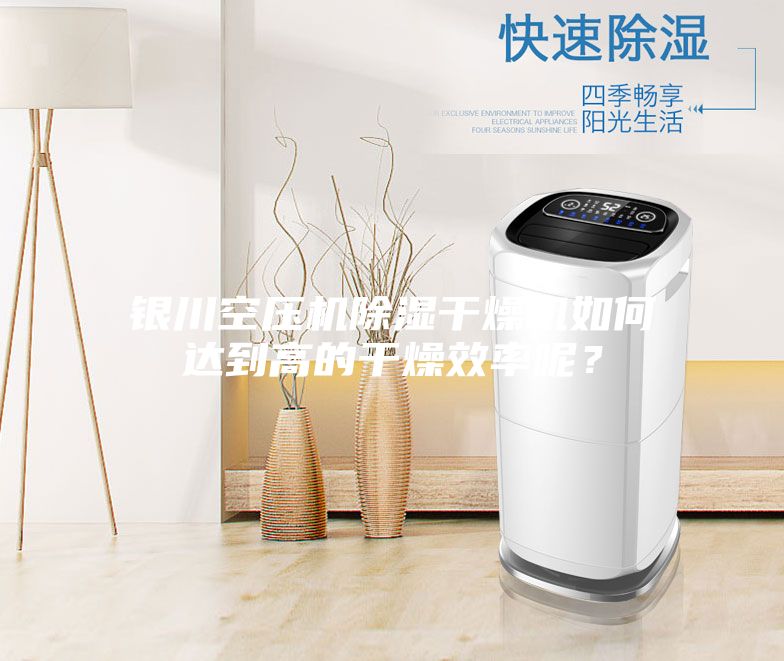 銀川空壓機(jī)除濕干燥機(jī)如何達(dá)到高的干燥效率呢？