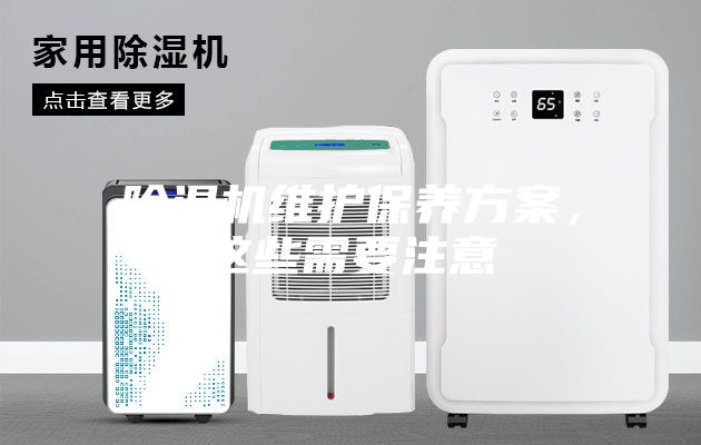 除濕機維護保養(yǎng)方案，這些需要注意