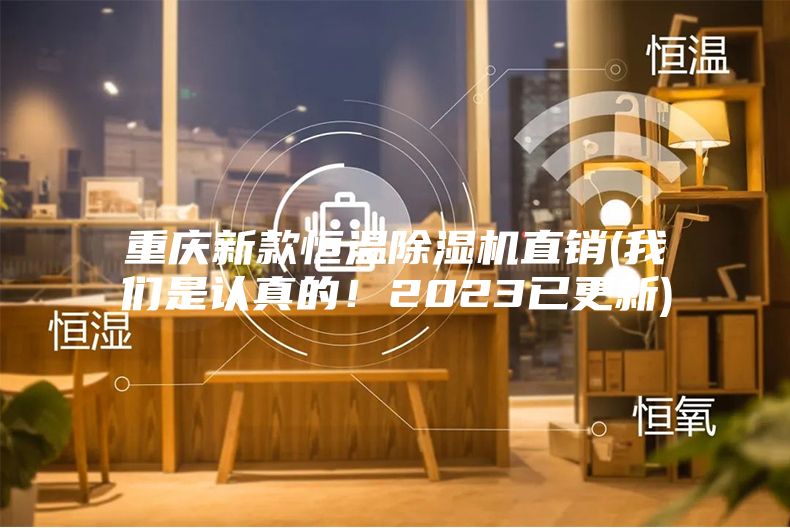 重慶新款恒溫除濕機(jī)直銷(我們是認(rèn)真的！2023已更新)