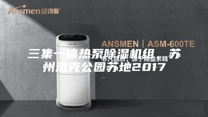 三集一體熱泵除濕機組，蘇州洛克公園蘇地2017