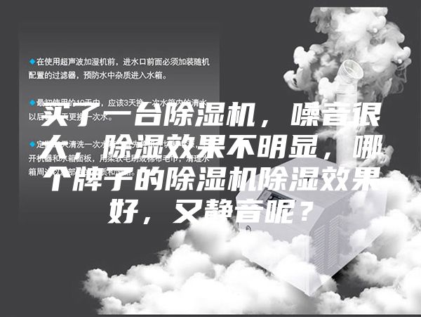 買(mǎi)了一臺(tái)除濕機(jī)，噪音很大，除濕效果不明顯，哪個(gè)牌子的除濕機(jī)除濕效果好，又靜音呢？