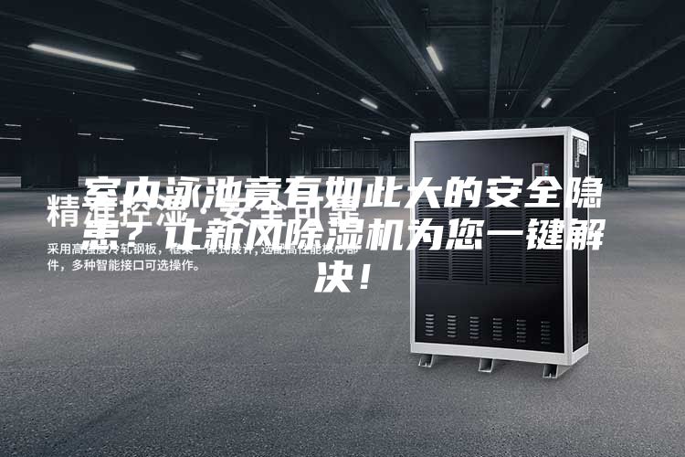 室內(nèi)泳池竟有如此大的安全隱患？讓新風除濕機為您一鍵解決！
