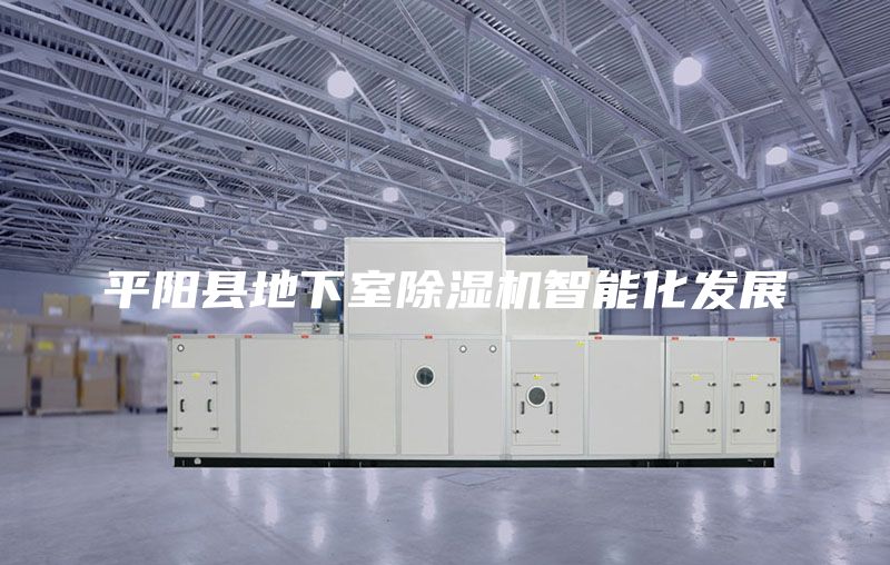 平陽縣地下室除濕機智能化發(fā)展