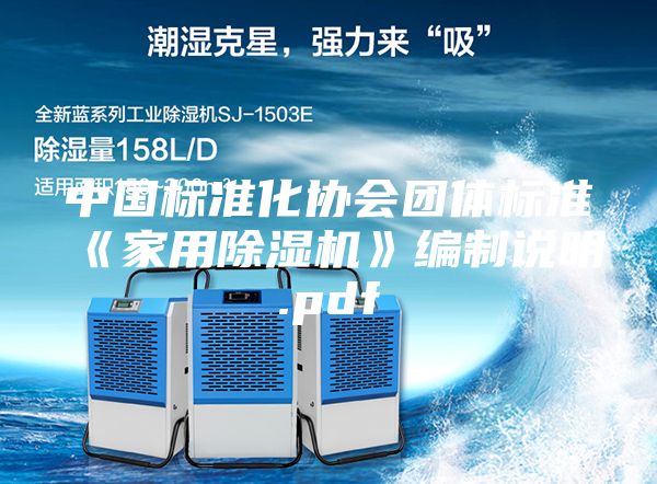 中國(guó)標(biāo)準(zhǔn)化協(xié)會(huì)團(tuán)體標(biāo)準(zhǔn)《家用除濕機(jī)》編制說明.pdf