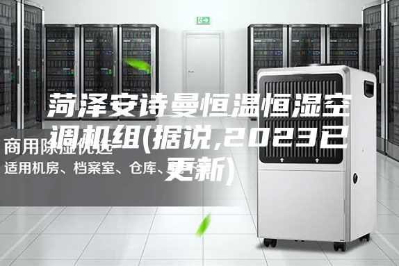 菏澤安詩曼恒溫恒濕空調(diào)機組(據(jù)說,2023已更新)