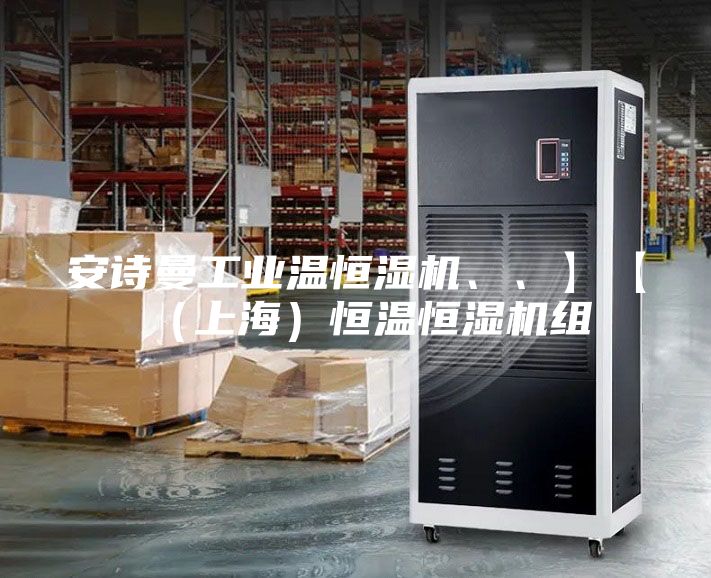 安詩(shī)曼工業(yè)溫恒濕機(jī)、、】【（上海）恒溫恒濕機(jī)組
