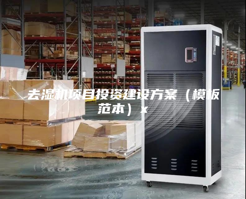 去濕機(jī)項(xiàng)目投資建設(shè)方案（模板范本）x