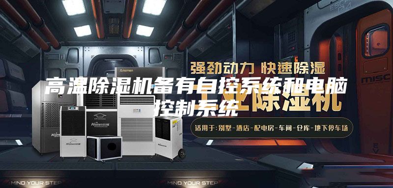 高溫除濕機備有自控系統(tǒng)和電腦控制系統(tǒng)
