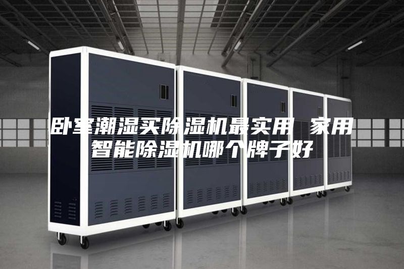 臥室潮濕買除濕機(jī)最實(shí)用 家用智能除濕機(jī)哪個(gè)牌子好