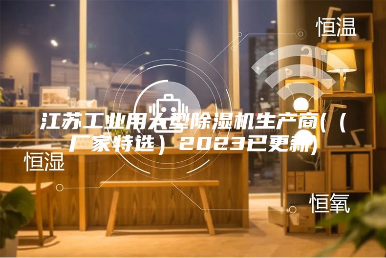 江蘇工業用大型除濕機生產商(（廠家特選）2023已更新)