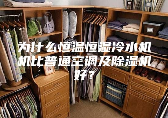 為什么恒溫恒濕冷水機機比普通空調(diào)及除濕機好？