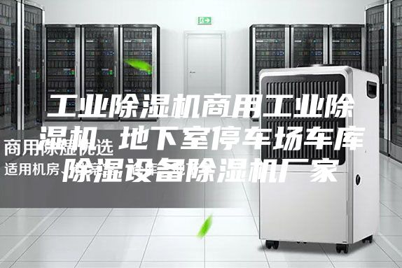 工業(yè)除濕機(jī)商用工業(yè)除濕機(jī) 地下室停車場(chǎng)車庫(kù)除濕設(shè)備除濕機(jī)廠家