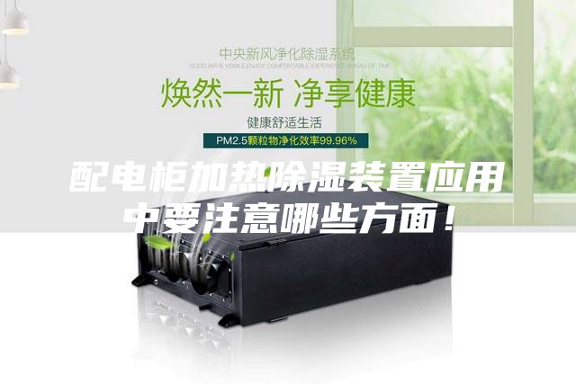 配電柜加熱除濕裝置應(yīng)用中要注意哪些方面!