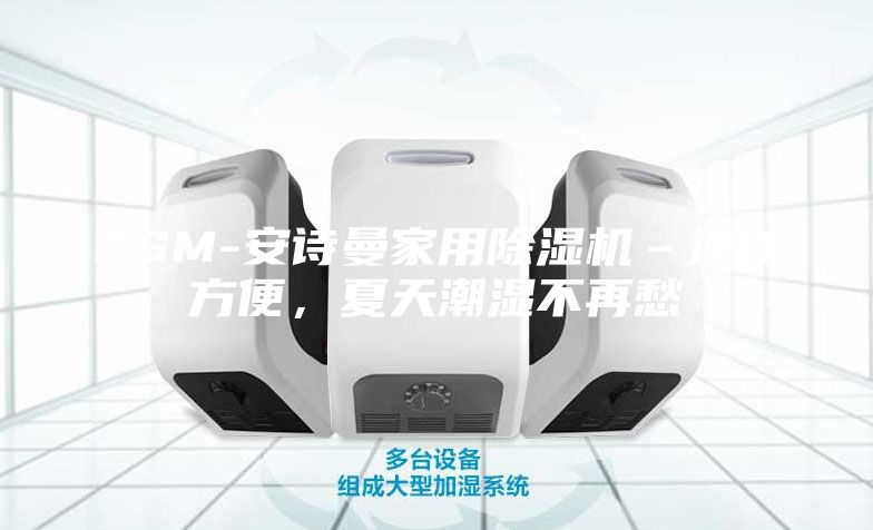 ASM-安詩曼家用除濕機(jī)–操作方便，夏天潮濕不再愁