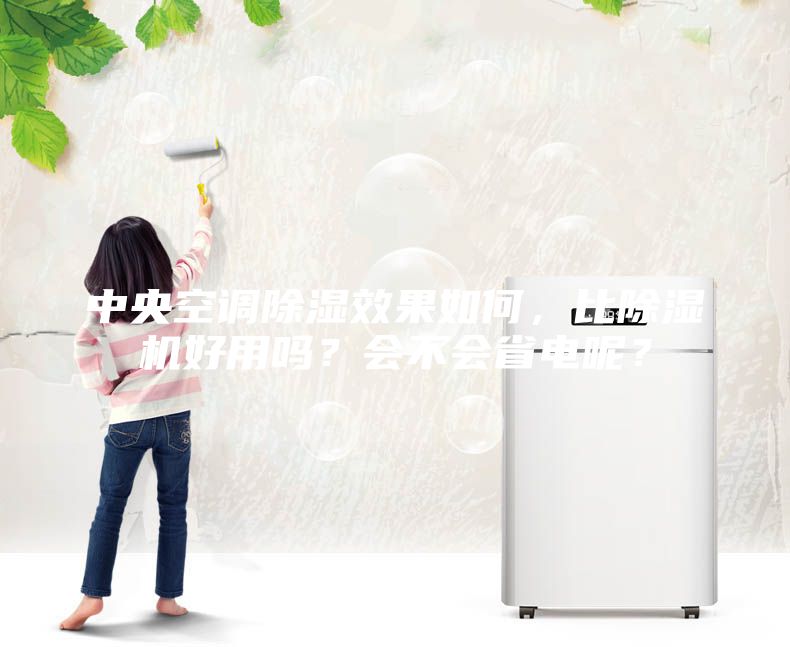 中央空調(diào)除濕效果如何，比除濕機(jī)好用嗎？會(huì)不會(huì)省電呢？