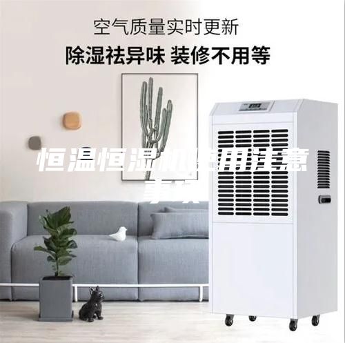 恒溫恒濕機(jī)使用注意事項(xiàng)