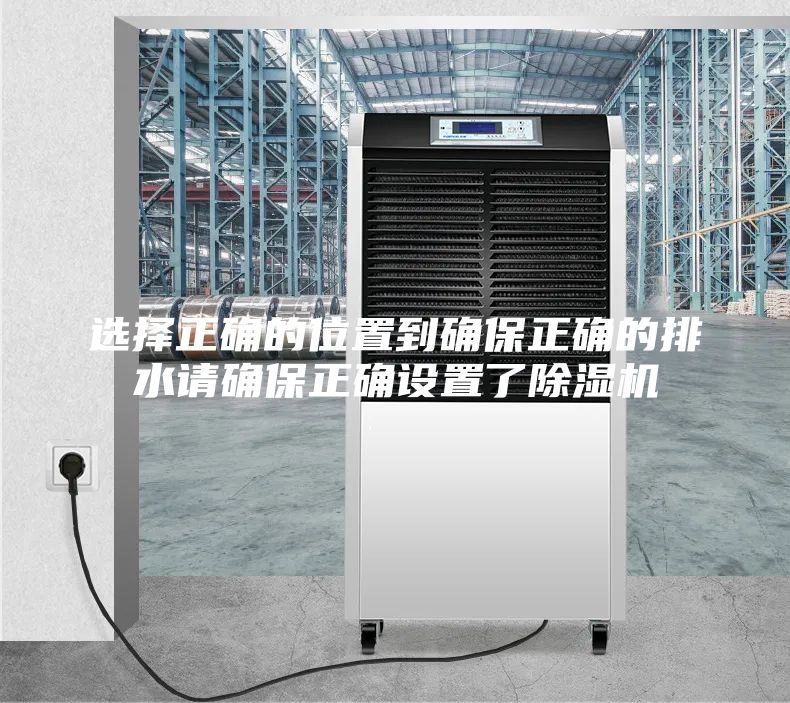 選擇正確的位置到確保正確的排水請(qǐng)確保正確設(shè)置了除濕機(jī)
