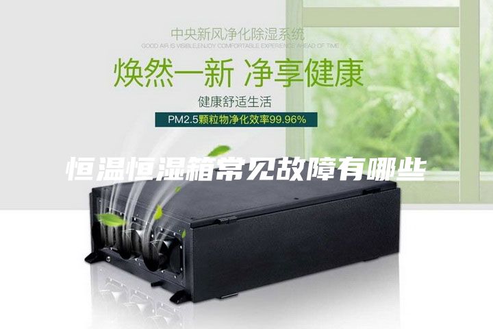 恒溫恒濕箱常見故障有哪些
