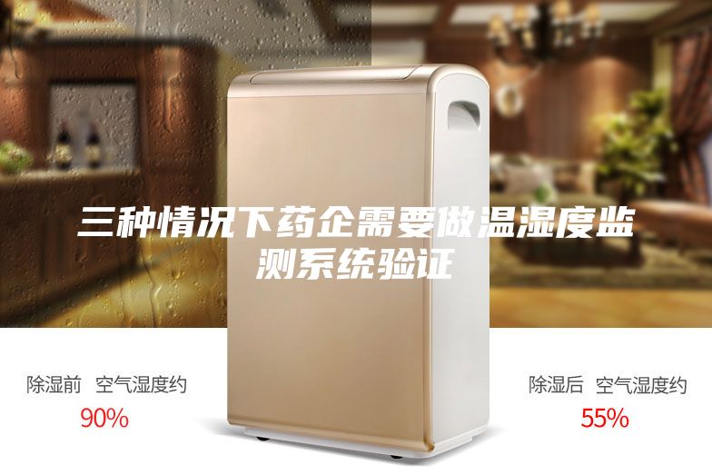 三種情況下藥企需要做溫濕度監(jiān)測(cè)系統(tǒng)驗(yàn)證