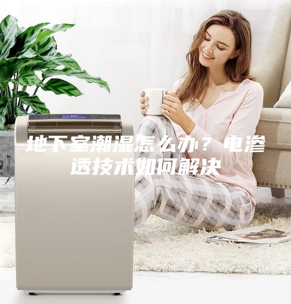 地下室潮濕怎么辦？電滲透技術如何解決