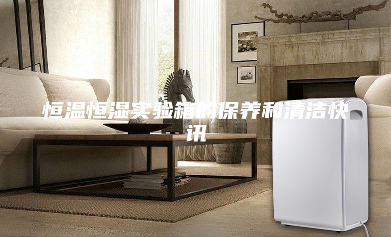 恒溫恒濕實驗箱的保養和清潔快訊