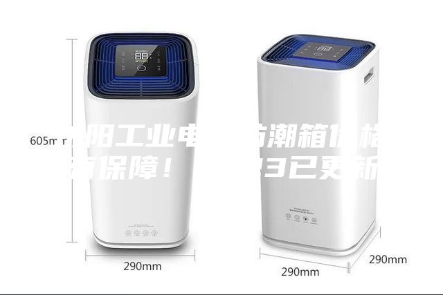 沈陽工業(yè)電子防潮箱價(jià)格(有保障！2023已更新)