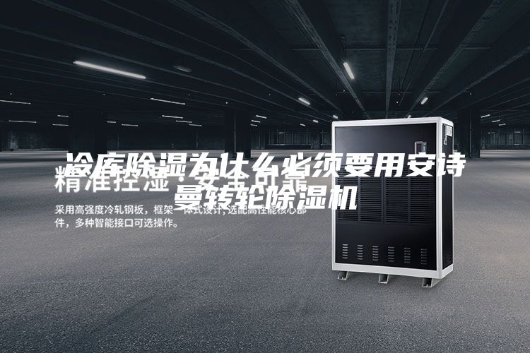 冷庫除濕為什么必須要用安詩曼轉(zhuǎn)輪除濕機(jī)