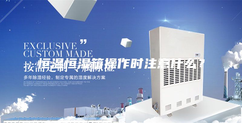 恒溫恒濕箱操作時注意什么？