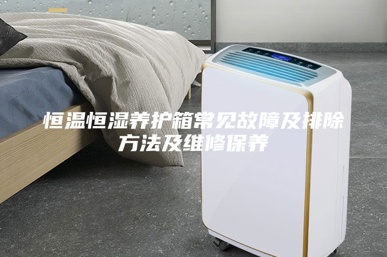 恒溫恒濕養護箱常見故障及排除方法及維修保養