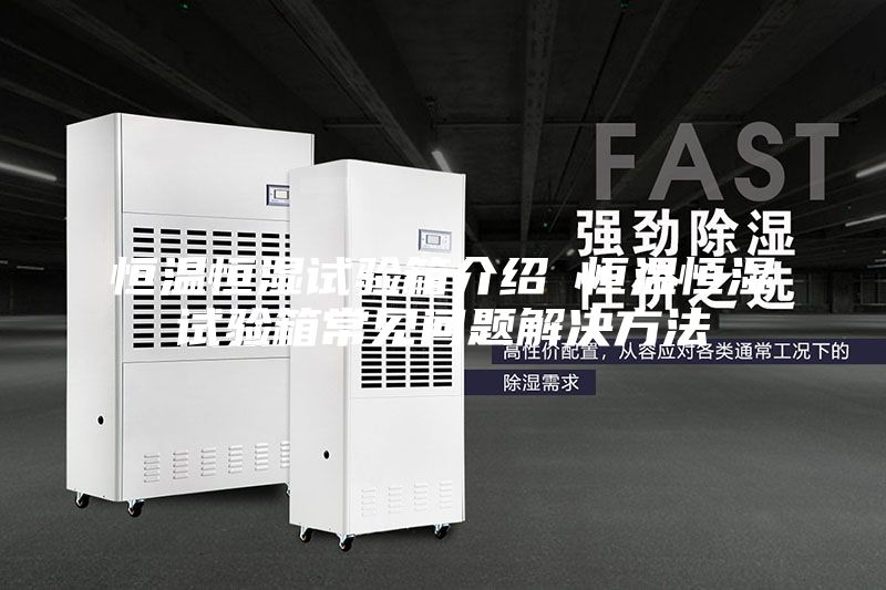 恒溫恒濕試驗(yàn)箱介紹 恒溫恒濕試驗(yàn)箱常見問(wèn)題解決方法