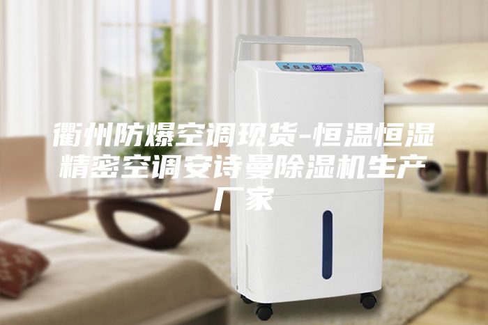 衢州防爆空調(diào)現(xiàn)貨-恒溫恒濕精密空調(diào)安詩曼除濕機生產(chǎn)廠家