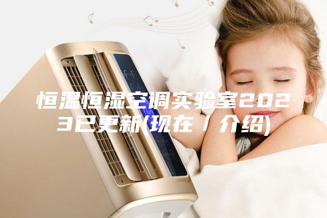 恒溫恒濕空調(diào)實驗室2023已更新(現(xiàn)在／介紹)