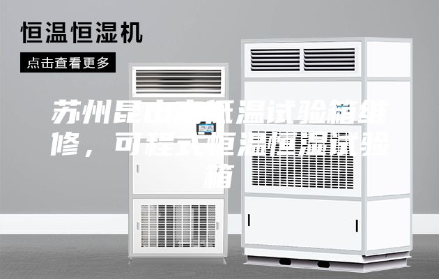 蘇州昆山高低溫試驗箱維修，可程式恒溫恒濕試驗箱