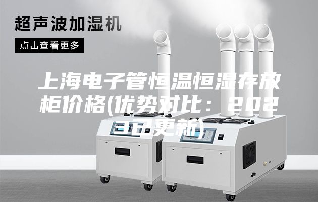 上海電子管恒溫恒濕存放柜價格(優(yōu)勢對比：2023已更新)