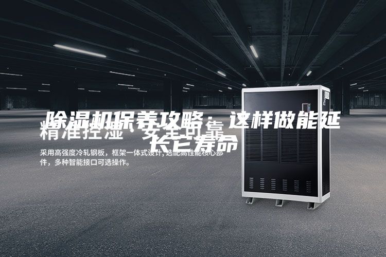 除濕機(jī)保養(yǎng)攻略：這樣做能延長它壽命