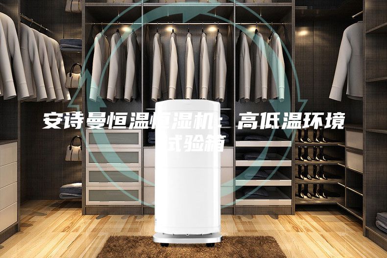 安詩曼恒溫恒濕機：高低溫環(huán)境試驗箱