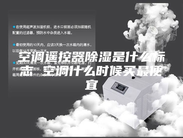 空調(diào)遙控器除濕是什么標(biāo)志 空調(diào)什么時(shí)候買最便宜