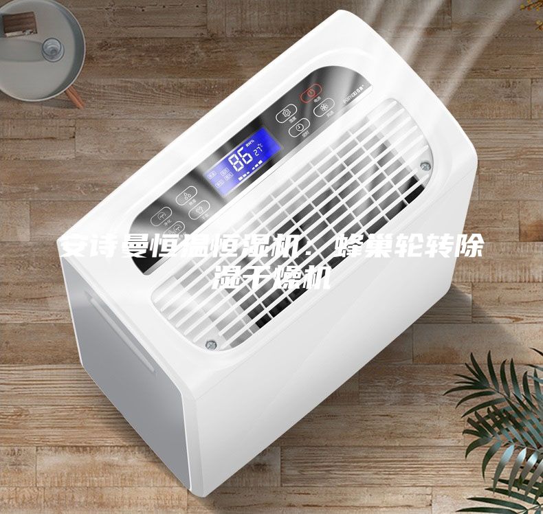 安詩曼恒溫恒濕機(jī)：蜂巢輪轉(zhuǎn)除濕干燥機(jī)