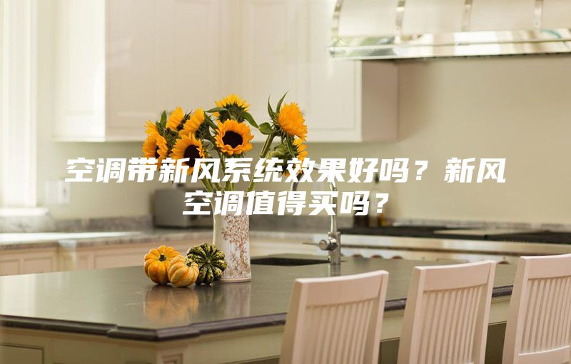 空調(diào)帶新風(fēng)系統(tǒng)效果好嗎？新風(fēng)空調(diào)值得買嗎？