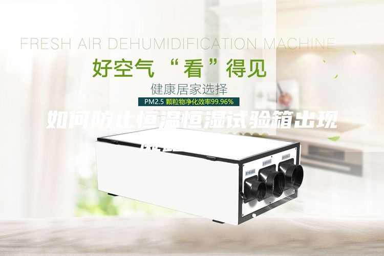 如何防止恒溫恒濕試驗箱出現(xiàn)凝露現(xiàn)象？